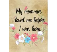 My Mommies Loved Me Before I Was Born: Lesbian Couple Pregnancy Memory Book Journal - Weekly Diary with Baby Bump Photo Pages, Guided Prompts for Women Pregnant with New Baby - Gender Neutral