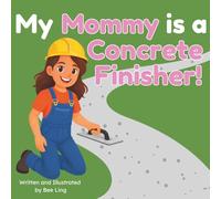 My Mommy is a Concrete Finisher!: An Educational Picture Book About Skilled Trades Construction Workers Who Shape and Finish Concrete Surfaces (The ... Skilled Trades (Careers for Kids Ages 2-6))