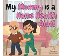 My Mommy is a Home Health Aide!: Children’s healthcare helper picture book that celebrates real support roles in medicine. (The Antling Club: Healthcare Helpers (Careers for Kids Ages 2-6))