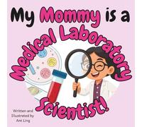 My Mommy Is A Medical Laboratory Scientist!: An Educational Children's Picture Book That Celebrates Real Medical Careers And Allied Healthcare ... Professionals (Careers for Kids Ages 2-6))