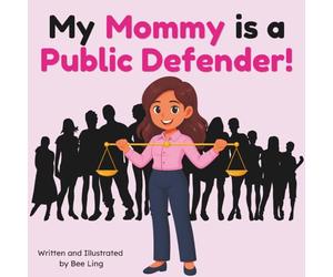 My Mommy is a Public Defender!: An Educational Picture Book Celebrating Defense Attorneys Who Stand Up for Justice to Help Those in Need (The Beeling Hive: Law (Careers for Kids Ages 2-6))