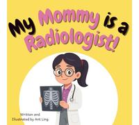 My Mommy is a Radiologist!: Educational baby book gift for new radiology parent doctors, STEM, science, medicine. Great for birthday, Mother's day, baby shower