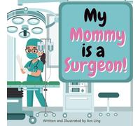 My Mommy is a Surgeon!: Educational baby book gift for new surgeon parent doctors/physicians, encouraging STEM, science, medicine. Great for birthday, mother's day, baby shower.