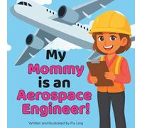 My Mommy is an Aerospace Engineer!: A Rhyming STEM Picture Book About Engineering and Flight for Kids (The Flyling Lab: Engineering (Careers for Kids Ages 2-6))