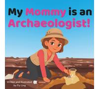 My Mommy is an Archaeologist!: A Rhyming Picture Book About the Scientists Who Dig Up Artifacts, Explore Ancient History, and Discover Past Cultures ... Lab: Science (Careers for Kids Ages 2-6))