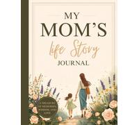 My Mom's Life Story Journal: A Guided Memory Keepsake for Sharing Childhood, Family Traditions, Motherhood, Wisdom, and Legacy Across Generations