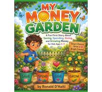 My Money Garden: A Fun First Story About Saving, Spending, Giving, and Growing Money While Building Smart Money Habits for Kids Ages 5-9