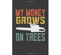 My Money Grows On Trees: Retro Funny Logger Gift For Men 6 x 9 Arborist Journal