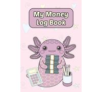 My Money Log Book: Money Education for Kids: Axolotl-Themed 5-Column Savings Account Ledger, Allowance Tracker & Goal Planner