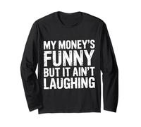 My Money's Funny But It Ain't Laughing - Long Sleeve T-Shirt