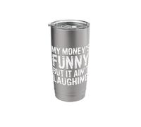 My Money's Funny But It Ain't Laughing - Stainless Steel Insulated Tumbler