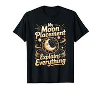 My Moon Placement Explains Everything Design Value Graphic T-Shirt