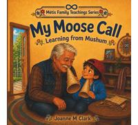 My Moose Call: Learning from Mushum (Metis Family Teachings)