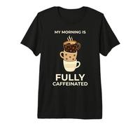 My Morning is Fully Caffeinated Coffee Lover Premium T-Shirt