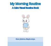 My Morning Routine A Calm Visual Routine Book for Young Children Simple Steps, Autism & Sensory Friendly: Simple Visual Steps for Toddlers and Young Children (Simple Visual Routines)