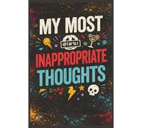 My Most Inappropriate Thoughts: A Notebook for the Things You Definitely Shouldn’t Say Out Loud