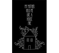 my mother held me like a house fire