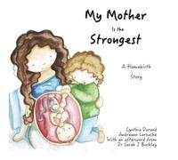 My Mother Is the Strongest: A Story About Homebirth