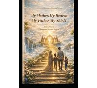 My Mother, My Heaven My Father, My Shield: A Universal Message on Honoring Parents