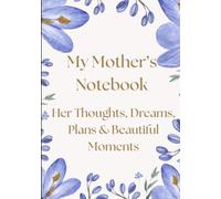 My Mother’s Notebook: Her Thoughts, Dreams, Plans & Beautiful Moments