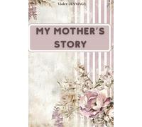 MY MOTHER’S STORY: A guided journal to preserve precious memories and celebrate love, values and family roots