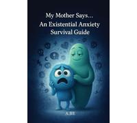 My Mother Says: An Existential Anxiety Survival Guide