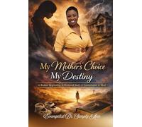 My Mother's Choice My Destiny: A Broken Beginning. A Restored Soul. A Commission to Heal.