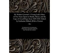 My Mother's Journal: A Young Lady's Diary of Five Years Spent in Manila, Macao, and the Cape of Good Hope from 1829-1834. Edited by Katharine Hillard. [with a Portrait