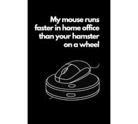 My mouse runs faster in home office than your hamster on a wheel: The Ultimate Office Survival Notebook
