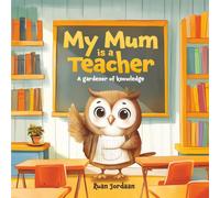 My Mum Is a Teacher: A Gardener of Knowledge