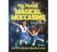 My Mum's Magical Moccasins: A positive story about how marvellous our mums are and all the magical things they can do.