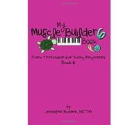My Muscle Builder Book 6: Piano Technique for Young Beginners: Volume 6 (My Muscle Builder Books: Piano Technique for Young Beginners)