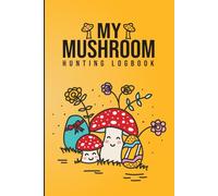 My Mushroom Hunting Logbook: A Field Guide Notebook for Nature Walks and Fungi Hunting