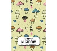 My Mushroom Hunting Logbook: A Guided Logbook for Documenting Wild Mushroom Foraging, Field Locations, and Spore Print Observations