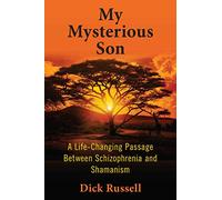 My Mysterious Son: A Life-Changing Passage Between Schizophrenia and Shamanism