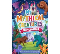 My Mythical Creatures Encyclopedia: Customizable Encyclopedia For Kids | Interactive Drawing and Exploration | Perfect For Ages 6 - 12 | Gift For Kids ... Encyclopedia | For Creative Kids and Parents)