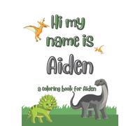 My name is Aiden dinosaur coloring book for kids: A personalized coloring book for kids named Aiden