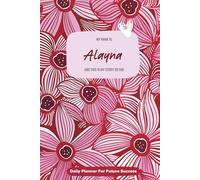 My Name is Alayna and This is My Story So Far: 300-page 6x9 Guided Journal for Daily Goal Setting and Task Planning, Weekly Introspection