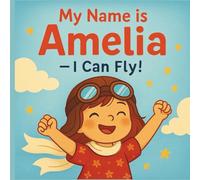 My Name is Amelia - I Can Fly!: A Little Girl With Big Dreams And Even Bigger Wings (My Name, My Story)