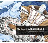 My Name Is Arnaktauyok: The Life and Art of Germaine Arnaktauyok