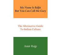 My Name Is Baljit But You Can Call Me Gary: The Alternative Guide To Indian Culture