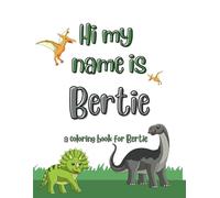 My name is Bertie dinosaur coloring book for kids: A personalized coloring book for kids named Bertie