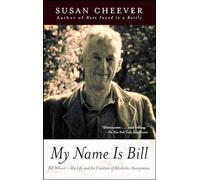 My Name Is Bill: Bill Wilson--His Life and the Creation of Alcoholics Anonymous
