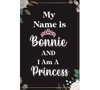 My Name Is Bonnie And I Am A Princess : Cute Journal Notebook With Name On Front Cover, 120 pages College Ruled Notebook Journal & Diary for Writing ... Personalized Notebooks For Girls And Women)