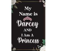 My Name Is Darcey And I Am A Princess : Cute Journal Notebook With Name On Front Cover, 120 pages College Ruled Notebook Journal & Diary for Writing ... Personalized Notebooks For Girls And Women)