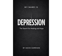 My Name Is Depression: The Search For Healing And Hope