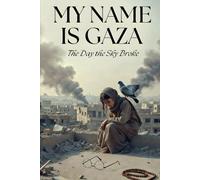 My Name is Gaza: The Day the Sky Broke (The Gaza Stories)