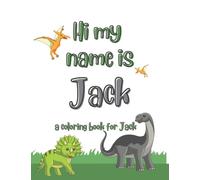 My name is Jack dinosaur coloring book for kids: A personalized coloring book for kids named Jack
