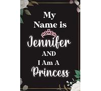 My Name Is Jennifer And I Am A Princess : Cute Journal Notebook With Name On Front Cover, 120 pages College Ruled Notebook Journal & Diary for Writing ... Personalized Notebooks For Girls And Women)