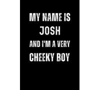 My Name Is Josh And I'm A Very Cheeky Boy: Funny Joke Journal Style Composition Notebook